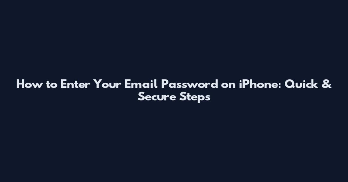 How to Enter Your Email Password on iPhone: Quick & Secure Steps