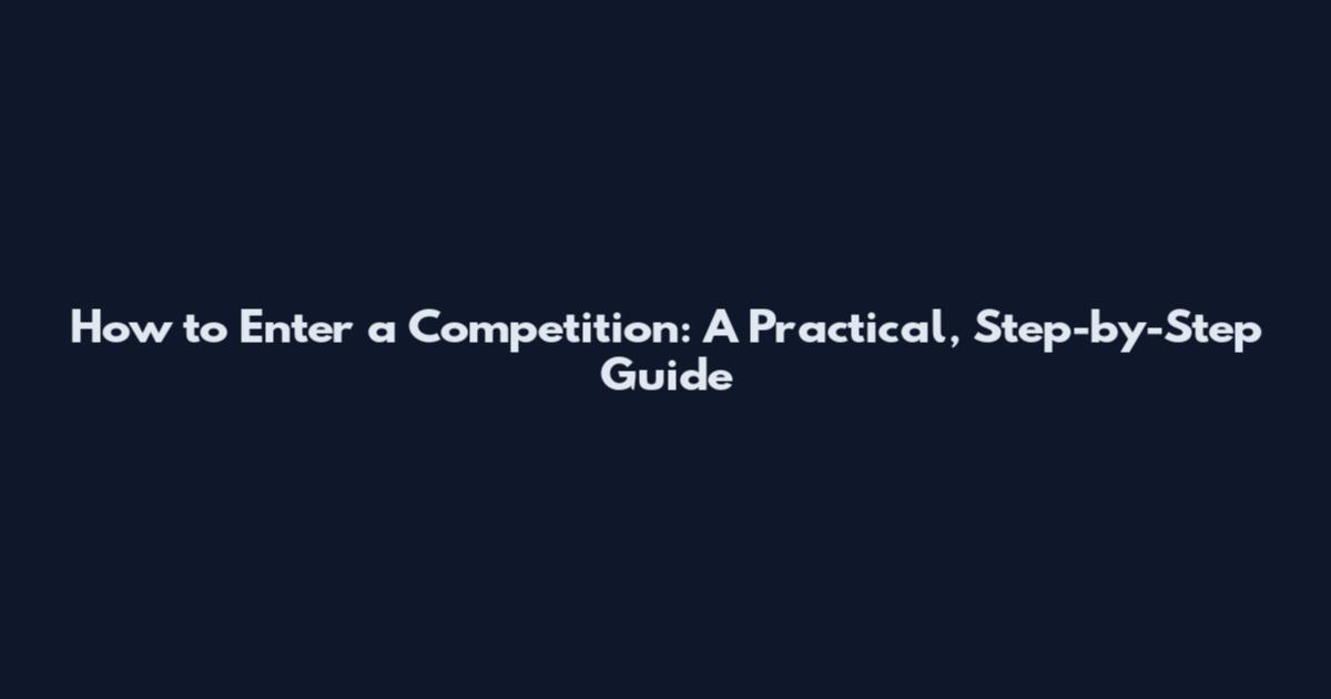 How to Enter a Competition: A Practical, Step-by-Step Guide