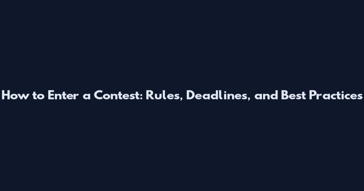 How to Enter a Contest: Rules, Deadlines, and Best Practices