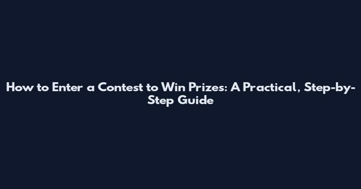 How to Enter a Contest to Win Prizes: A Practical, Step-by-Step Guide