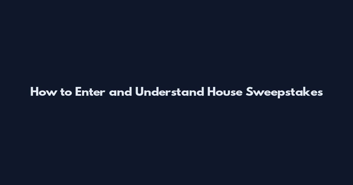 How to Enter and Understand House Sweepstakes