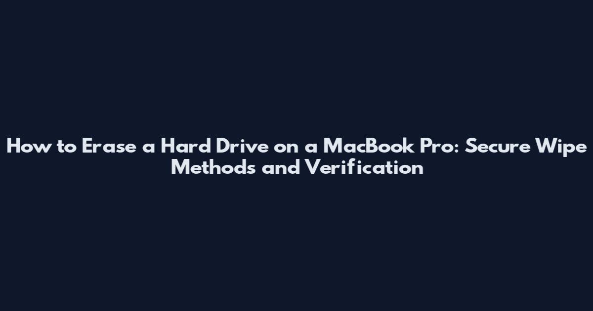 How to Erase a Hard Drive on a MacBook Pro: Secure Wipe Methods and Verification