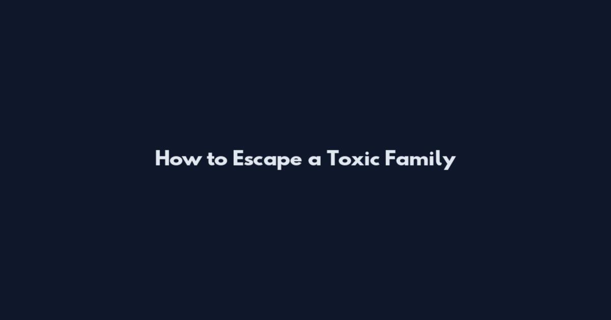 How to Escape a Toxic Family