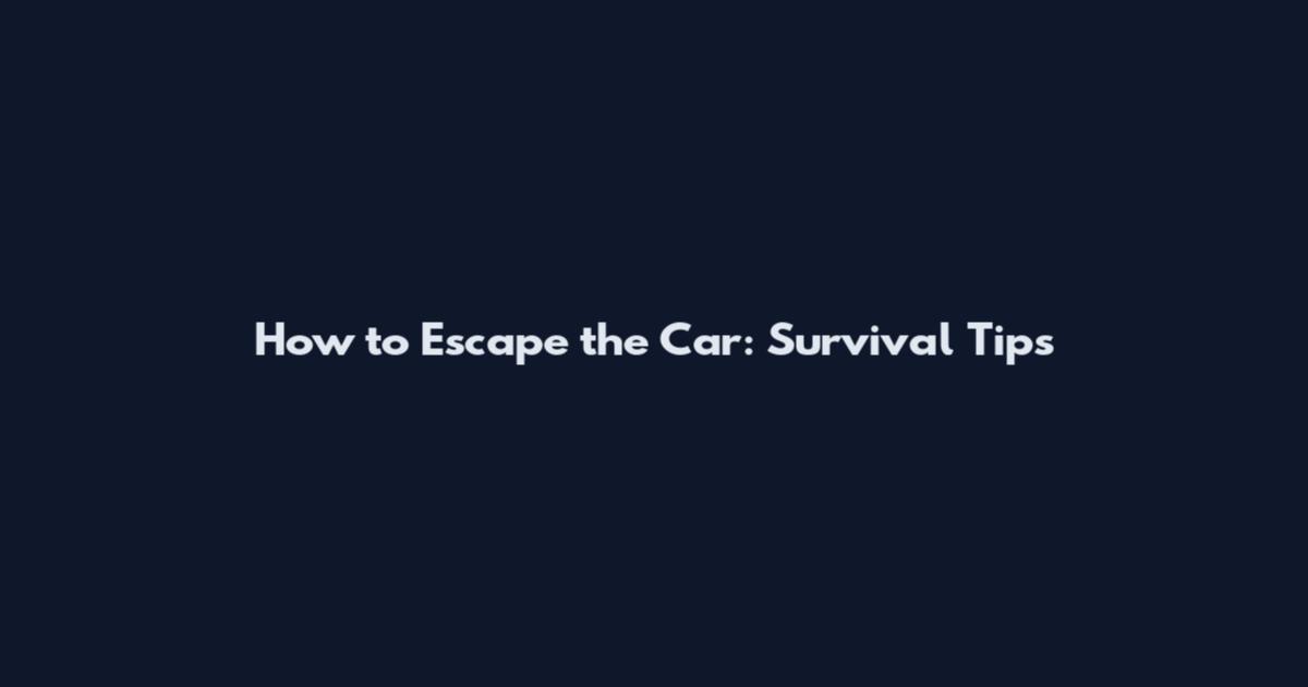 How to Escape the Car: Survival Tips