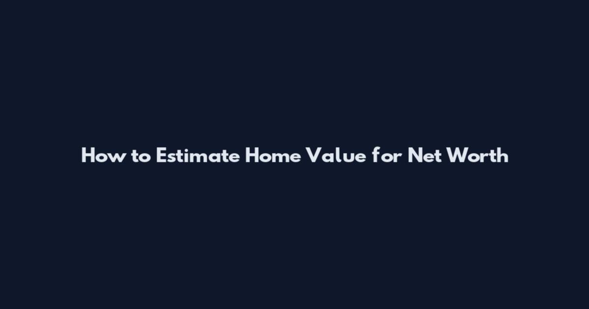 How to Estimate Home Value for Net Worth