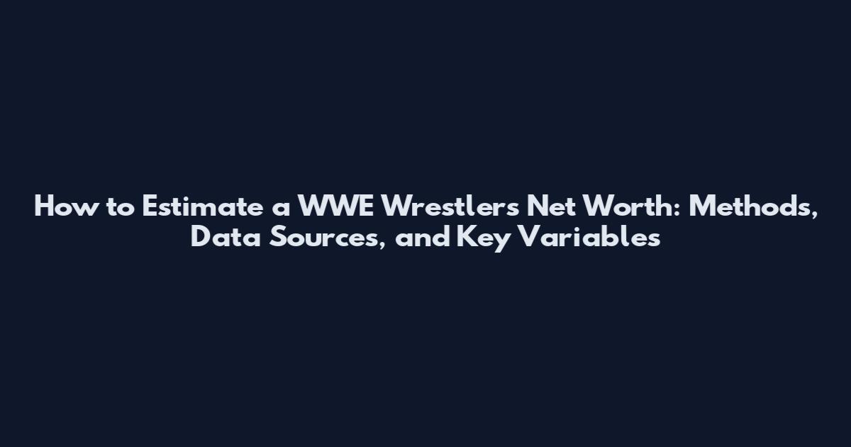 How to Estimate a WWE Wrestler's Net Worth: Methods, Data Sources, and Key Variables