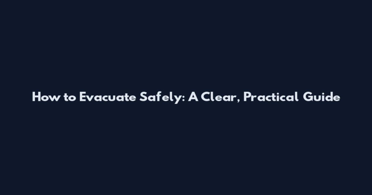 How to Evacuate Safely: A Clear, Practical Guide