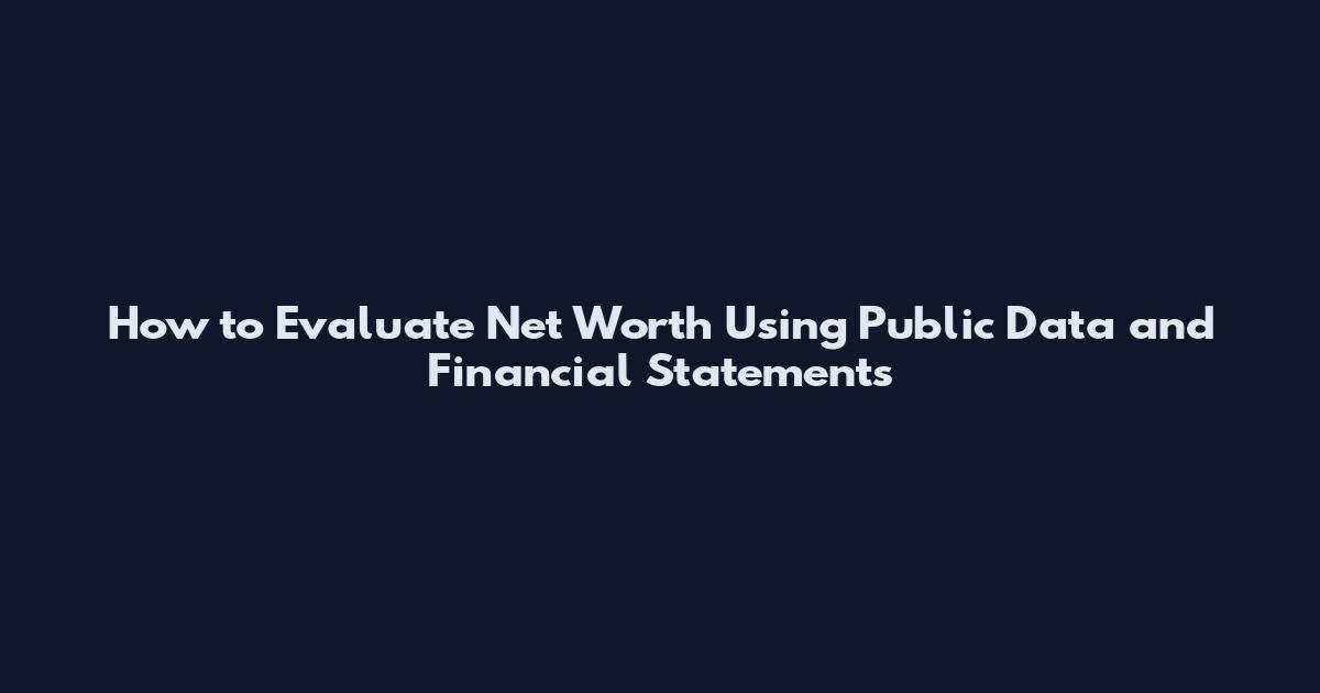 How to Evaluate Net Worth Using Public Data and Financial Statements