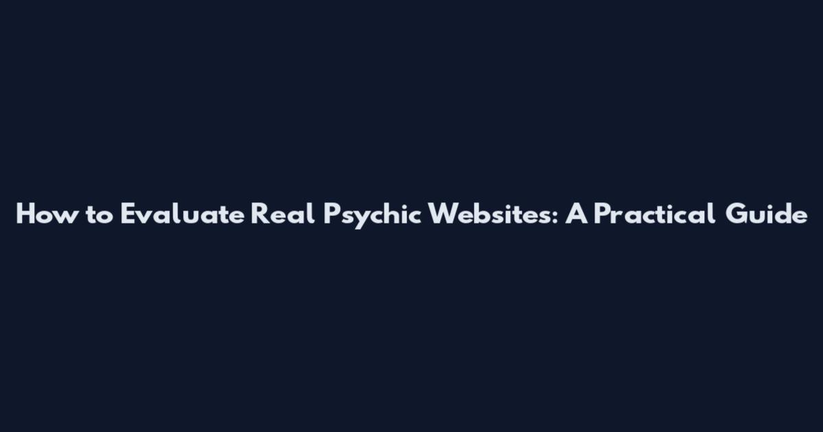 How to Evaluate Real Psychic Websites: A Practical Guide