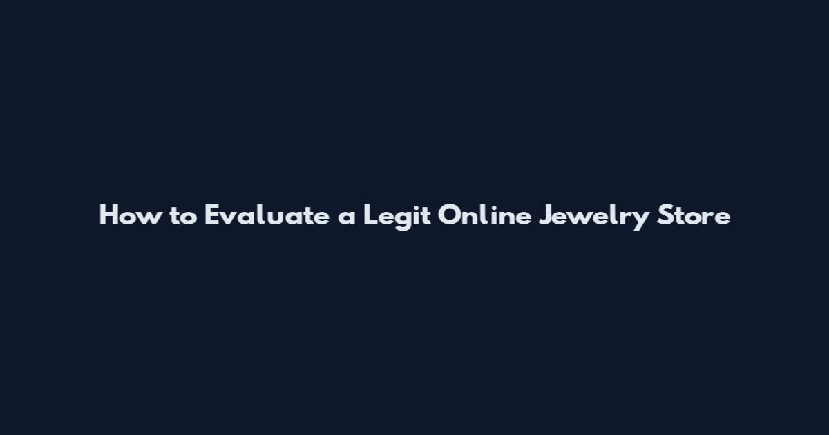 How to Evaluate a Legit Online Jewelry Store