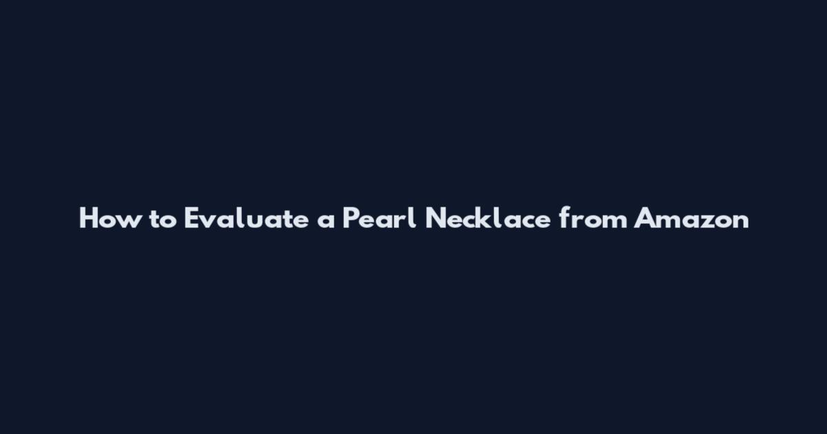 How to Evaluate a Pearl Necklace from Amazon