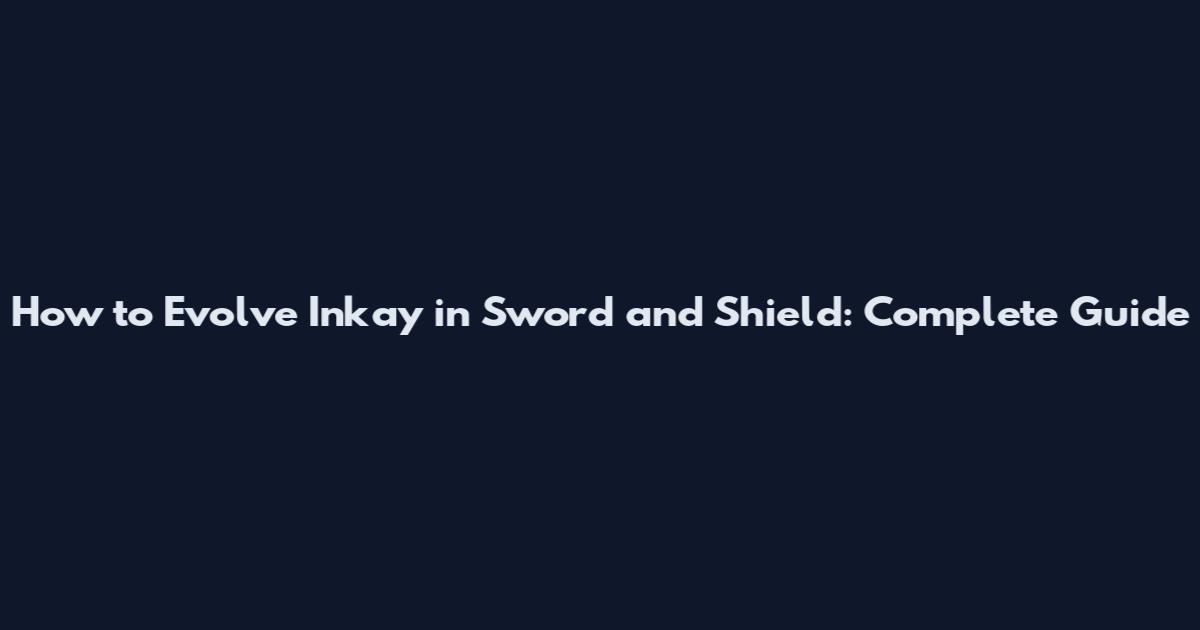 How to Evolve Inkay in Sword and Shield: Complete Guide