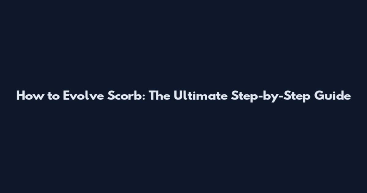 How to Evolve Scorb: The Ultimate Step-by-Step Guide