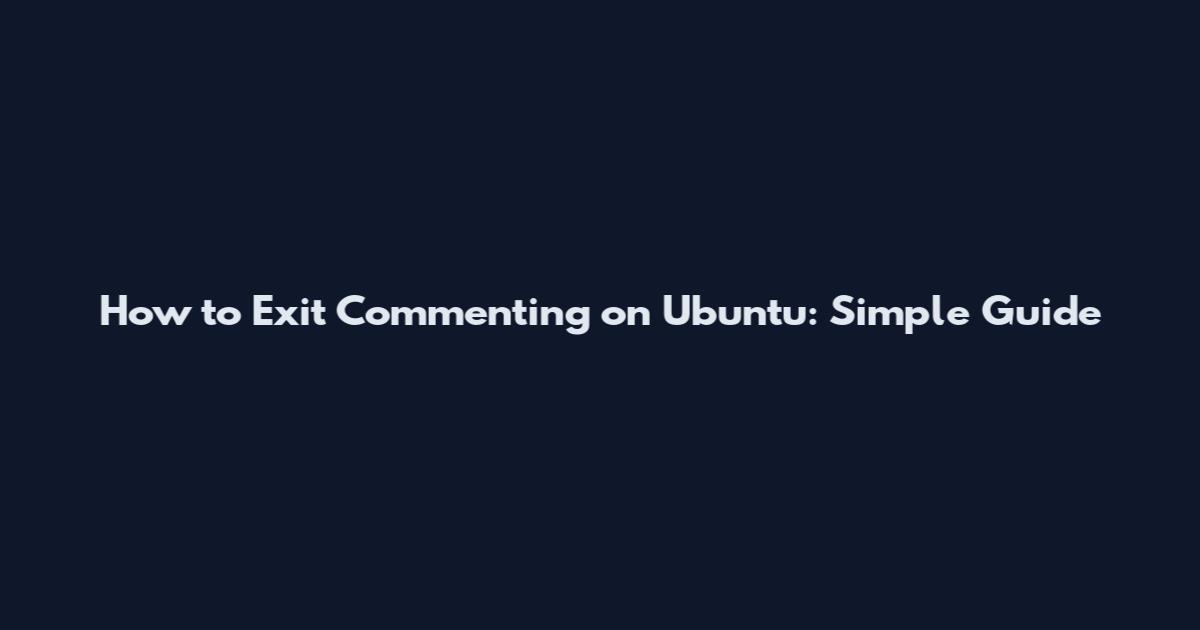 How to Exit Commenting on Ubuntu: Simple Guide