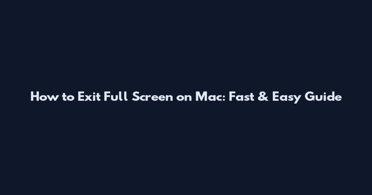 How to Exit Full Screen on Mac: Fast & Easy Guide