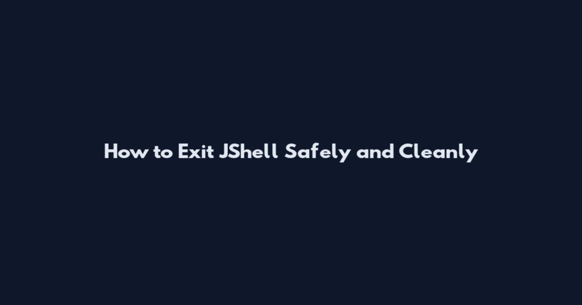 How to Exit JShell Safely and Cleanly