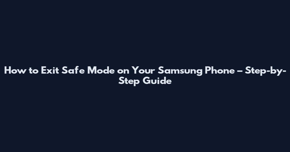 How to Exit Safe Mode on Your Samsung Phone – Step-by-Step Guide