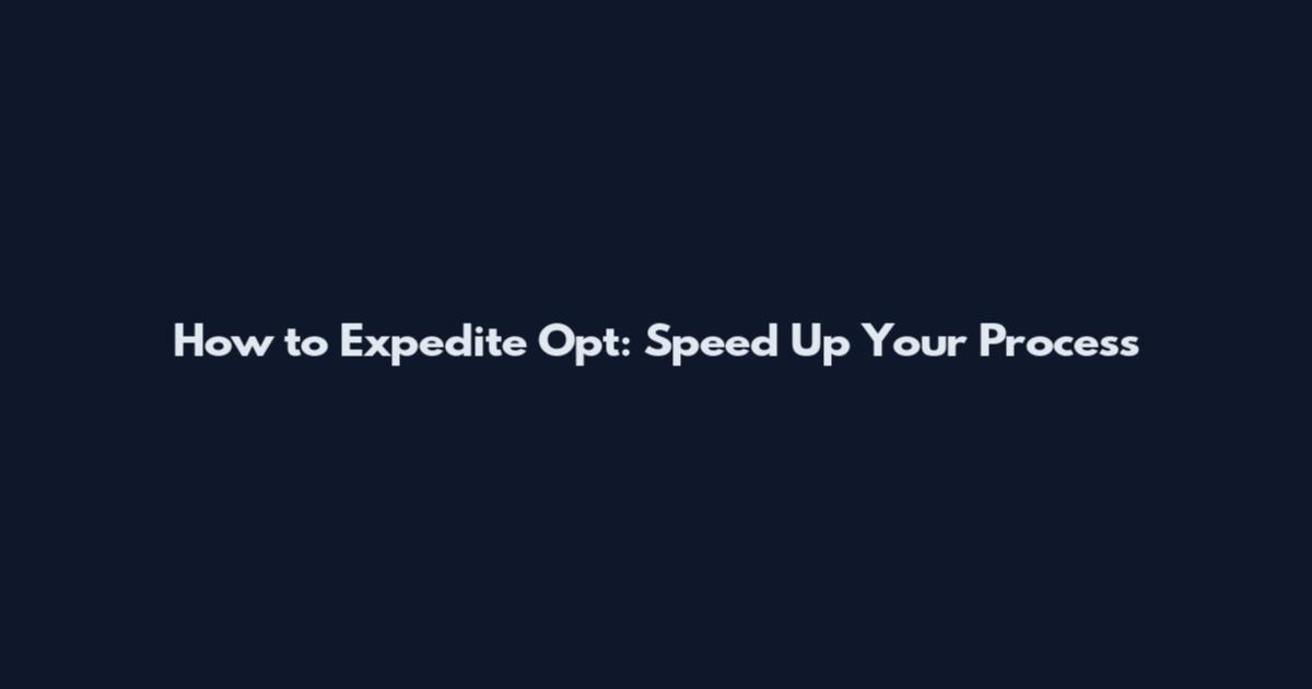 How to Expedite Opt: Speed Up Your Process