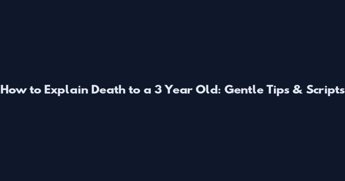 How to Explain Death to a 3 Year Old: Gentle Tips & Scripts