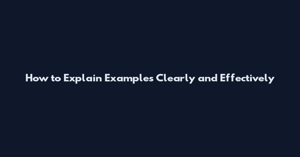 How to Explain Examples Clearly and Effectively