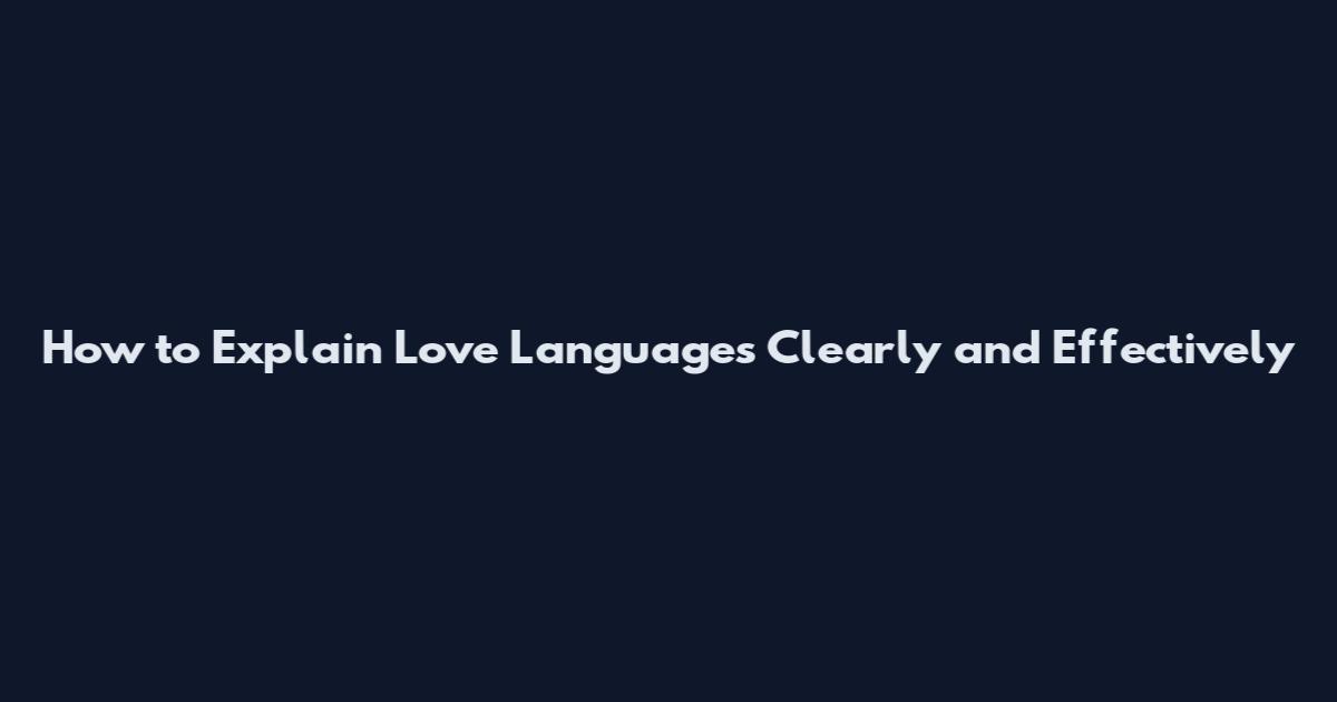 How to Explain Love Languages Clearly and Effectively