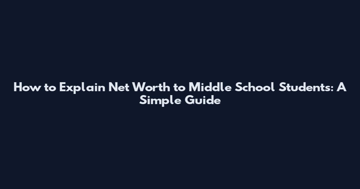 How to Explain Net Worth to Middle School Students: A Simple Guide