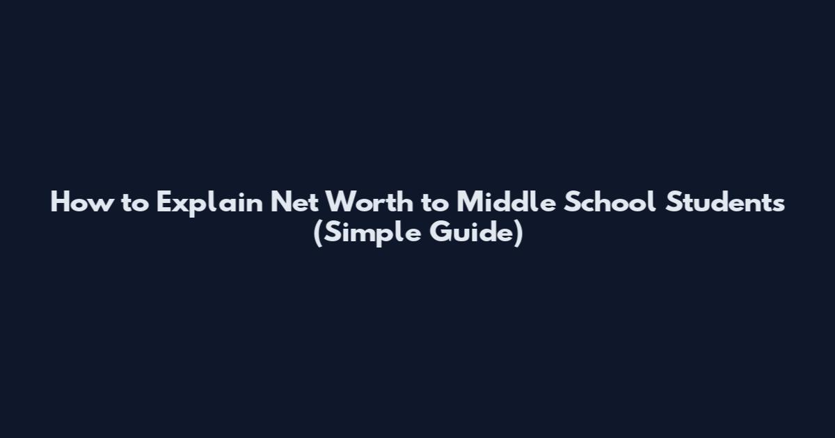 How to Explain Net Worth to Middle School Students (Simple Guide)