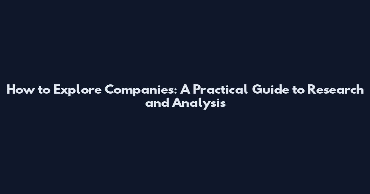 How to Explore Companies: A Practical Guide to Research and Analysis