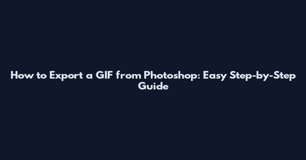How to Export a GIF from Photoshop: Easy Step-by-Step Guide