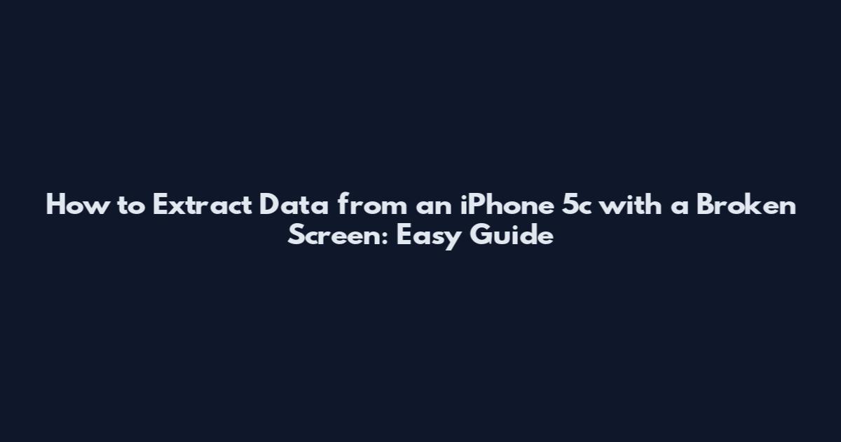 How to Extract Data from an iPhone 5c with a Broken Screen: Easy Guide