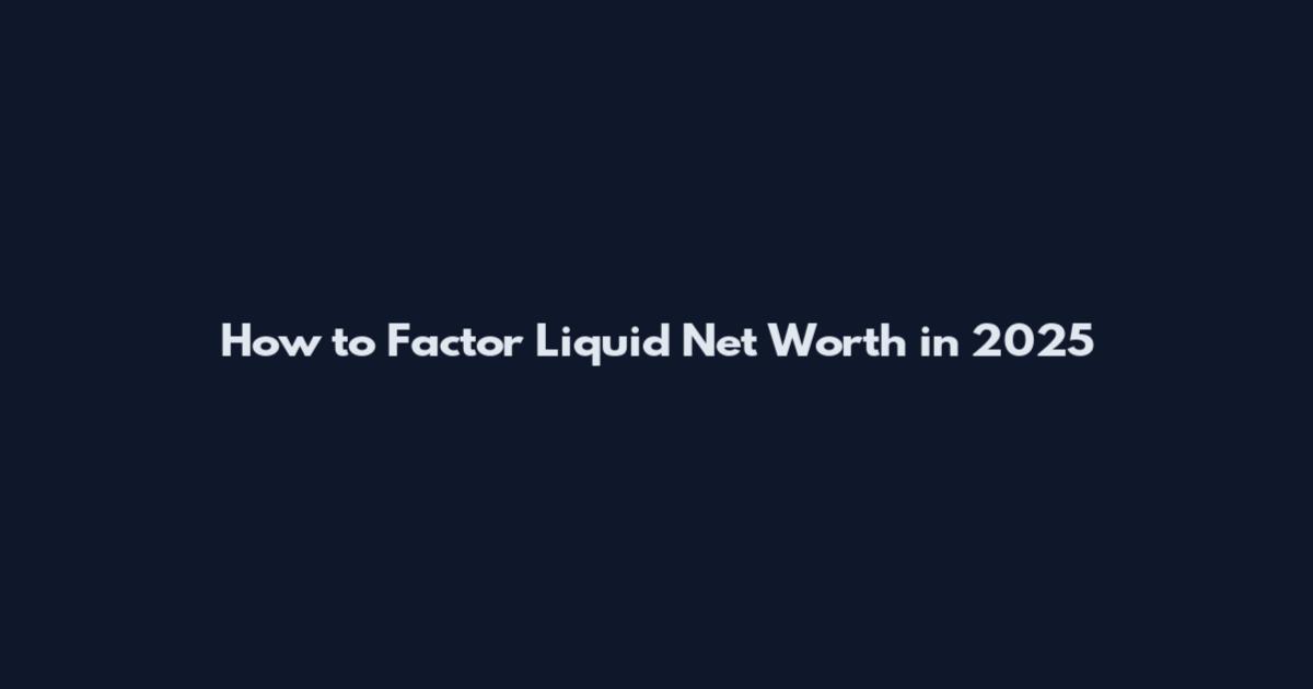 How to Factor Liquid Net Worth in 2025
