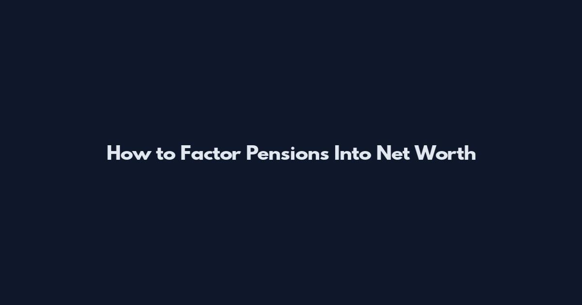 How to Factor Pensions Into Net Worth
