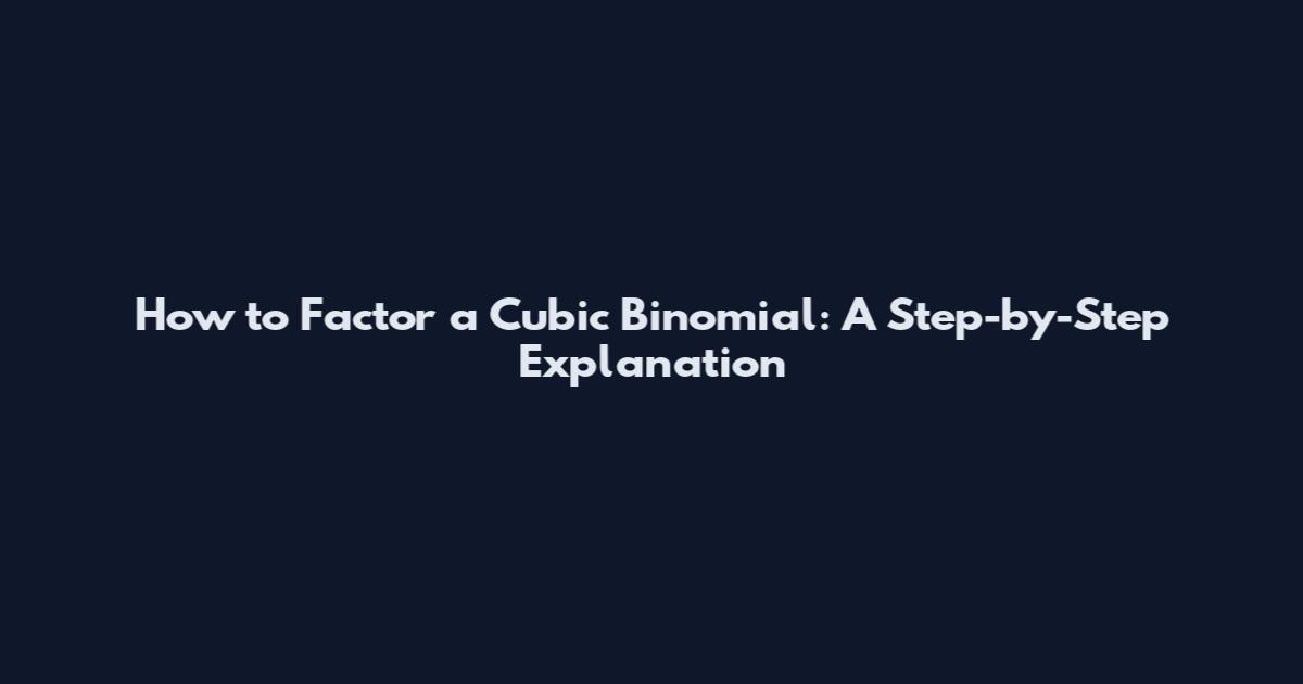 How to Factor a Cubic Binomial: A Step-by-Step Explanation