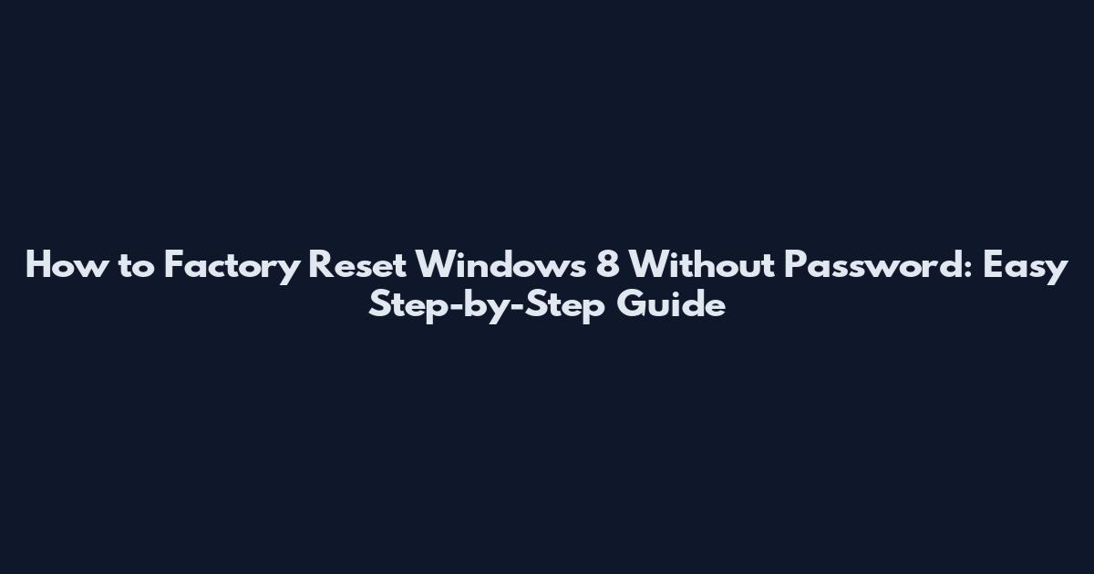 How to Factory Reset Windows 8 Without Password: Easy Step-by-Step Guide