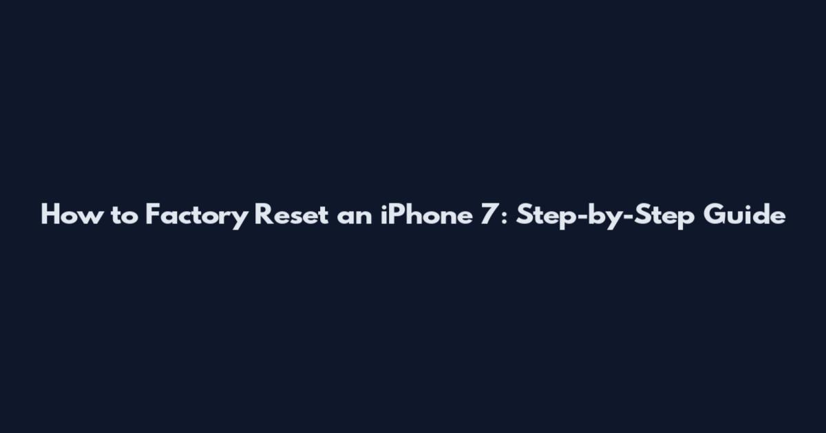 How to Factory Reset an iPhone 7: Step-by-Step Guide