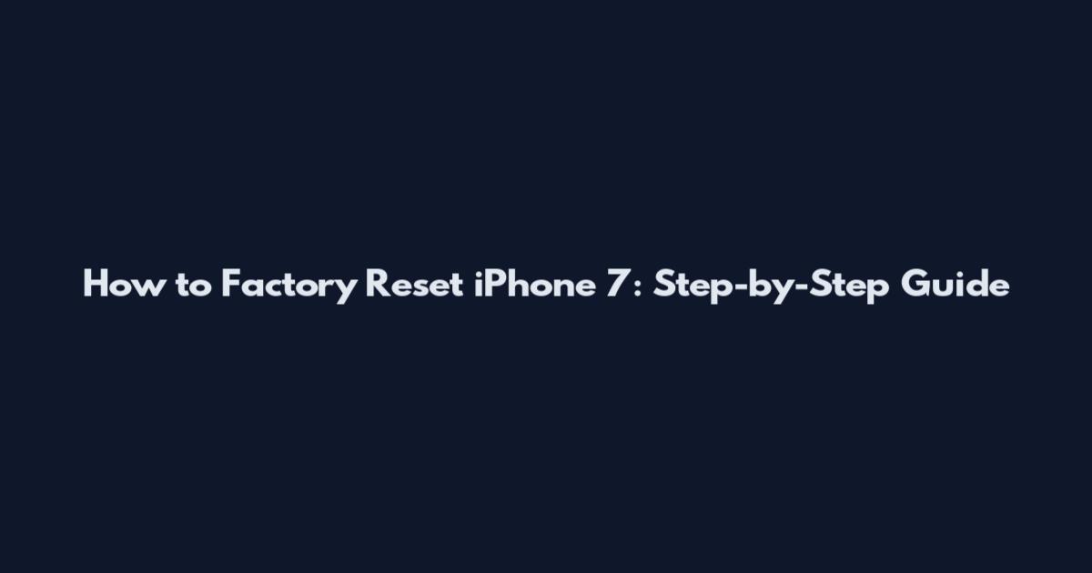 How to Factory Reset iPhone 7: Step-by-Step Guide
