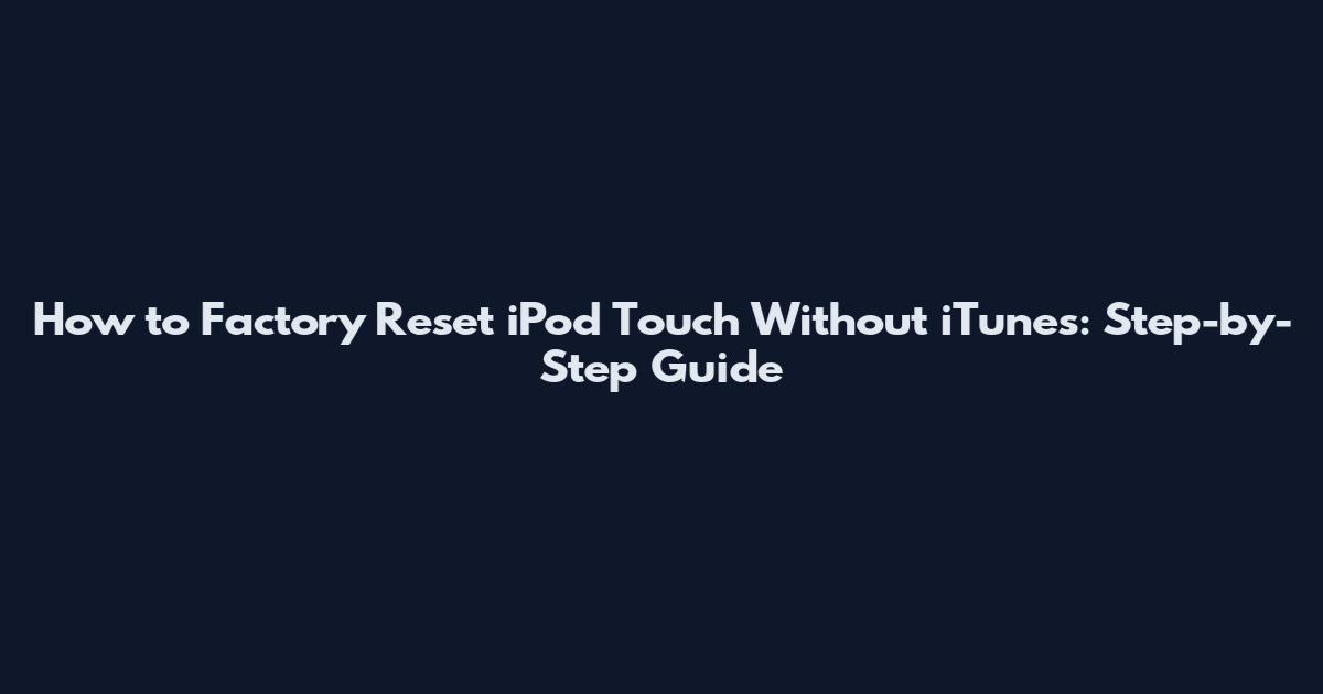 How to Factory Reset iPod Touch Without iTunes: Step-by-Step Guide