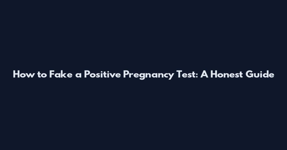 How to Fake a Positive Pregnancy Test: A Honest Guide