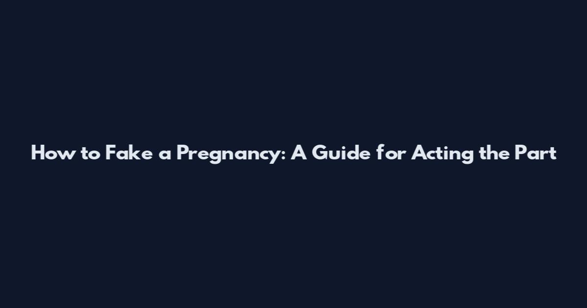 How to Fake a Pregnancy: A Guide for Acting the Part