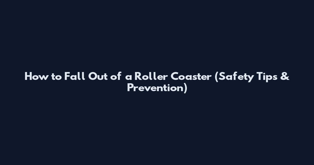 How to Fall Out of a Roller Coaster (Safety Tips & Prevention)