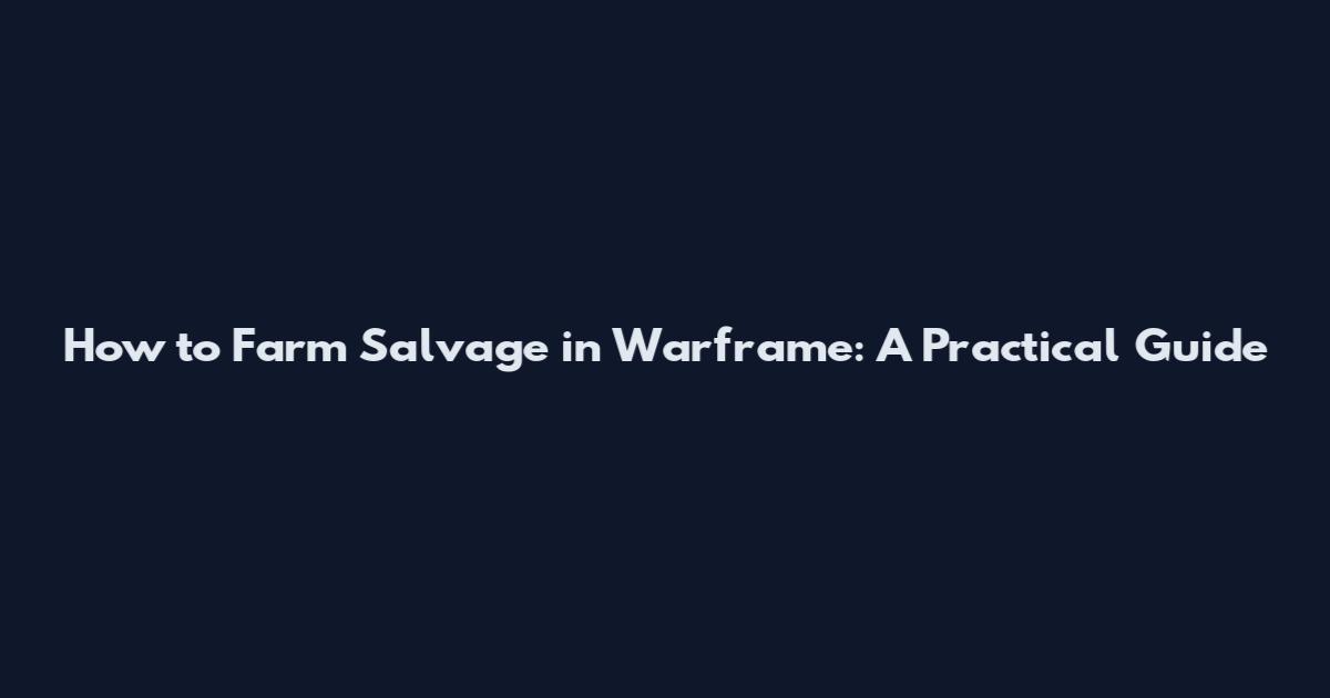 How to Farm Salvage in Warframe: A Practical Guide