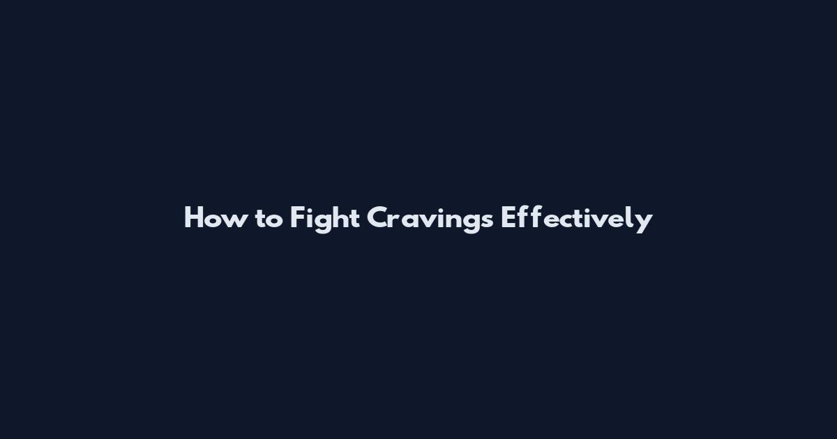 How to Fight Cravings Effectively