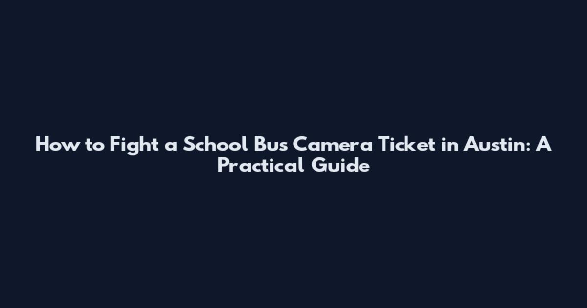 How to Fight a School Bus Camera Ticket in Austin: A Practical Guide