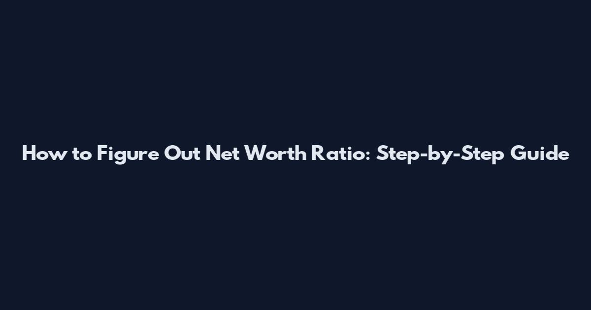 How to Figure Out Net Worth Ratio: Step-by-Step Guide