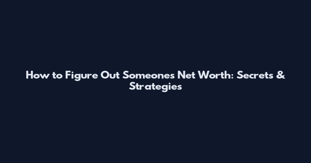 How to Figure Out Someone's Net Worth: Secrets & Strategies