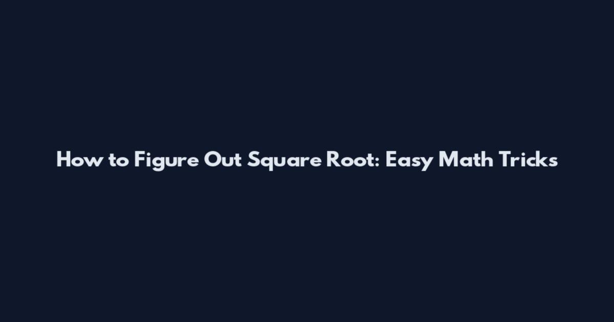 How to Figure Out Square Root: Easy Math Tricks