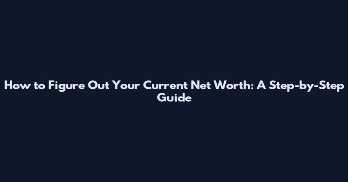 How to Figure Out Your Current Net Worth: A Step-by-Step Guide