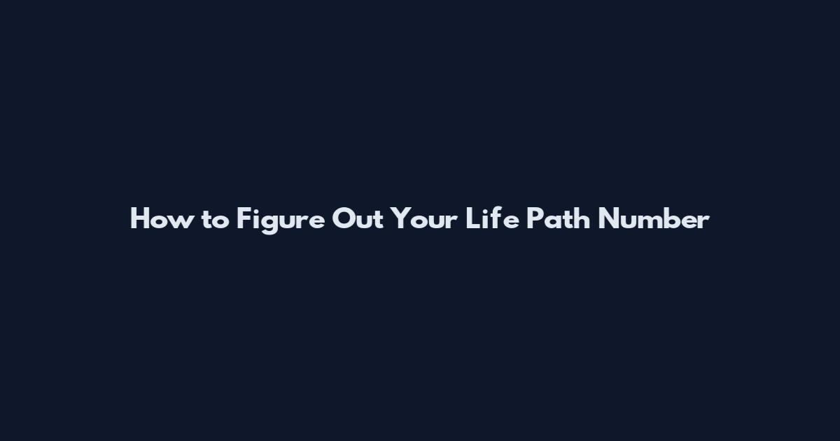 How to Figure Out Your Life Path Number