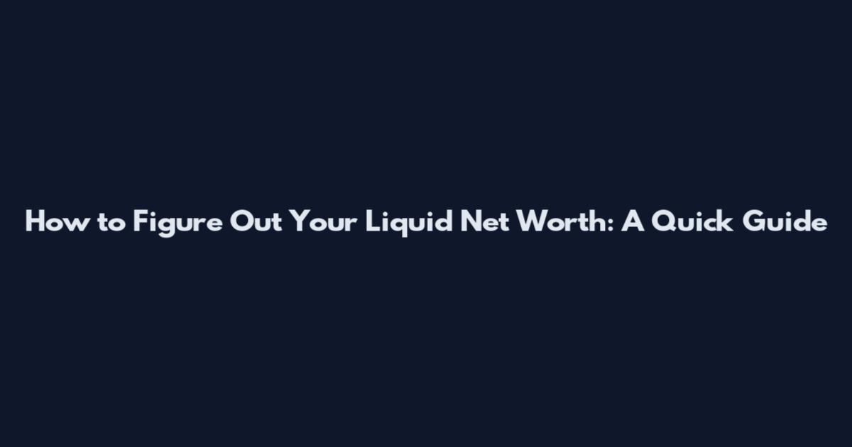 How to Figure Out Your Liquid Net Worth: A Quick Guide
