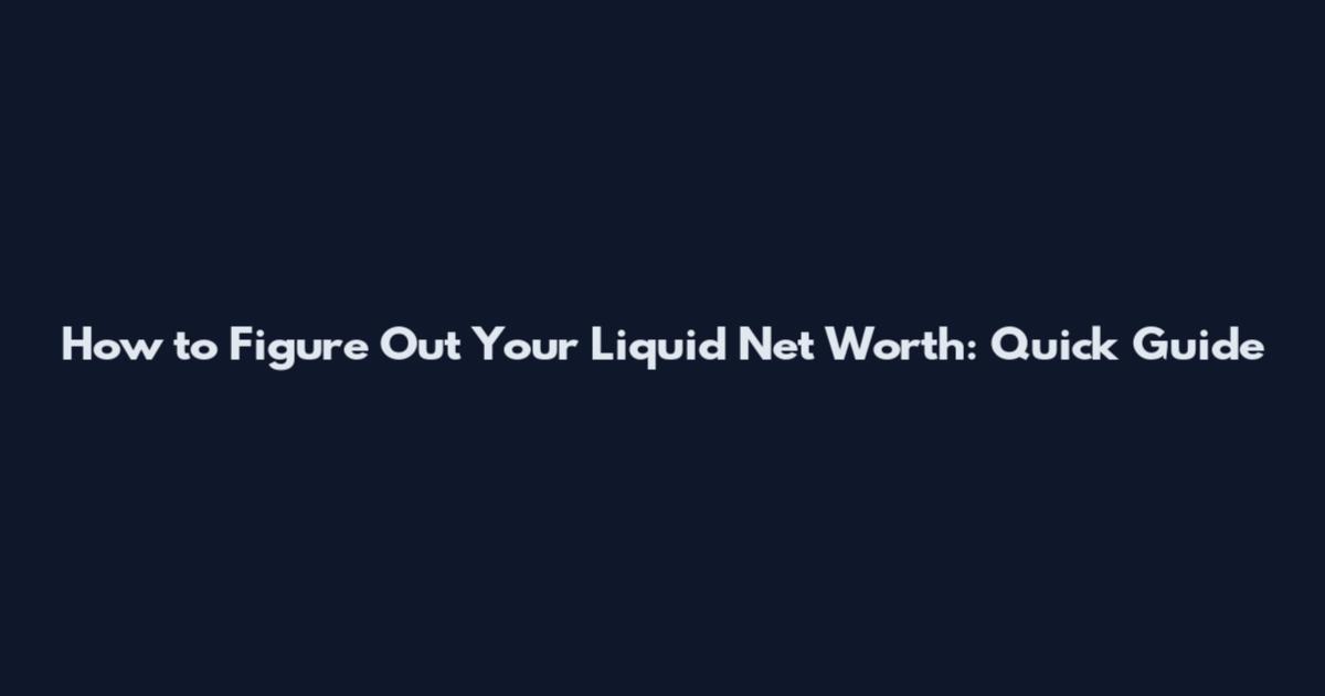How to Figure Out Your Liquid Net Worth: Quick Guide